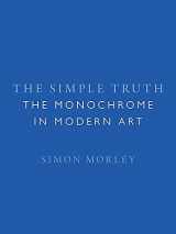9781789142310-1789142318-The Simple Truth: The Monochrome in Modern Art