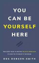 9781544526546-1544526547-You Can Be Yourself Here: Your Pocket Guide to Creating Inclusive Workplaces by Using the Psychology of Belonging