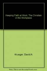 9780687070534-0687070538-Keeping Faith at Work: The Christian in the Workplace