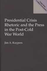 9780275957216-0275957217-Presidential Crisis Rhetoric and the Press in the Post-Cold War World (Praeger Series in Political Communication)