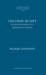 9780874625967-0874625963-The Logic of Gift: Rethinking Business As a Community of Persons (Pere Marquette Theology Lecture)