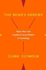 9780262072205-0262072203-The Mind's Arrows: Bayes Nets and Graphical Causal Models in Psychology