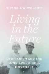 9780226817255-0226817253-Living in the Future: Utopianism and the Long Civil Rights Movement