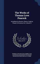 9781298937841-1298937841-The Works of Thomas Love Peacock: Including His Novels, Poems, Fugitive Pieces, Criticisms, Etc, Volume 3