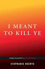 9780999431603-0999431609-I Meant to Kill Ye: Cormac McCarthy's BLOOD MERIDIAN (...AFTERWORDS)