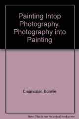 9781888708028-1888708026-Painting into Photography, Photography into Painting