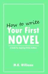 9781733392969-1733392963-How To Write Your First Novel: A Guide For Aspiring Fiction Authors (Author Your Ambition)
