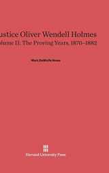 9780674182813-0674182812-Justice Oliver Wendell Holmes, Volume 2: The Proving Years, 1870–1882