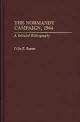 9780313283017-031328301X-The Normandy Campaign, 1944: A Selected Bibliography (Bibliographies of Battles and Leaders)