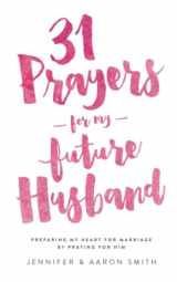 9780986366758-0986366757-31 Prayers For My Future Husband: Preparing My Heart for Marriage by Praying for Him (Engaged Couples Devotional,Engagement Gift for Couples, How To ... Husband & Wife, Christian Marriage books)