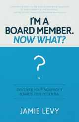 9781733637510-1733637516-I'm A Board Member. Now What?: Discover Your Nonprofit Board's True Potential