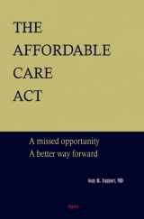 9780875869766-0875869769-The Affordable Care Act: A Missed Opportunity, A Better Way Forward