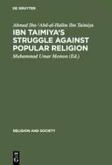 9789027975911-9027975914-Ibn Taimiya's Struggle Against Popular Religion: With an Annotated Translation of His Kitab iqtida as-sirat al-mustaqim mukhalafat ashab al-jahim (Religion and Society, 1)