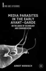 9781137276858-1137276851-Media Parasites in the Early Avant-Garde: On the Abuse of Technology and Communication (Avant-Gardes in Performance)