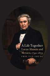 9780300233919-0300233914-A Life Together: Lucas Alaman and Mexico, 1792-1853