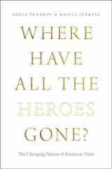 9780199982967-0199982961-Where Have All the Heroes Gone?: The Changing Nature of American Valor