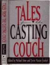 9780787102265-0787102261-Tales from the Casting Couch: An Unprecedented Candid Collection of Stories, Essays, and Anecdotes by and About Legendary Hollywood Stars, Starlets, and Wanna-Bes...