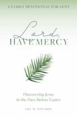 9781944435257-1944435255-Lord, Have Mercy: Discovering Jesus in the Days Before Easter