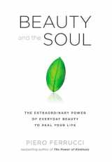 9781585428335-1585428337-Beauty and the Soul: The Extraordinary Power of Everyday Beauty to Heal Your Life
