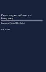 9780275976880-0275976882-Democracy, Asian Values, and Hong Kong: Evaluating Political Elite Beliefs
