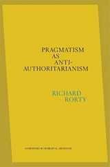 9780674248915-0674248910-Pragmatism as Anti-Authoritarianism