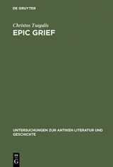 9783110179446-311017944X-Epic Grief: Personal Laments in Homer's Iliad (Untersuchungen zur antiken Literatur und Geschichte, 70)