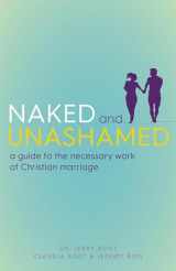9781640600652-1640600655-Naked and Unashamed: A Guide to the Necessary Work of Christian Marriage