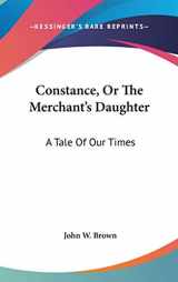 9780548523995-0548523991-Constance, Or The Merchant's Daughter: A Tale of Our Times