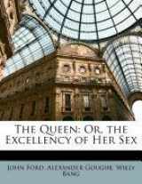 9781146985406-1146985401-The Queen: Or, the Excellency of Her Sex
