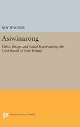 9780691638973-0691638977-Asiwinarong: Ethos, Image, and Social Power among the Usen Barok of New Ireland (Princeton Legacy Library, 1082)