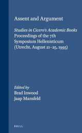 9789004109148-9004109145-Assent and Argument: Studies in Cicero's Academic Books : Proceedings of the 7th Symposium Hellenisticum (Utrecht, August 21-25, 1995) (Philosophia Antiqua)