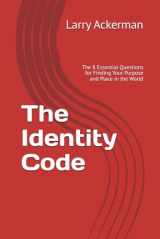 9781520374826-1520374828-The Identity Code: The 8 Essential Questions for Finding Your Purpose and Place in the World