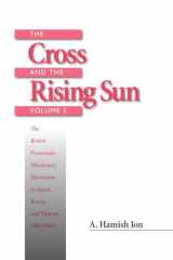 9781554582167-1554582164-The Cross and the Rising Sun: The British Protestant Missionary Movement in Japan, Korea and Taiwan, 1865-1945