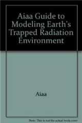 9781563473494-1563473496-Guide to Modeling Earth's Trapped Radiation Environment
