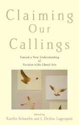 9780199341047-0199341044-Claiming Our Callings: Toward a New Understanding of Vocation in the Liberal Arts