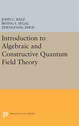 9780691634104-0691634106-Introduction to Algebraic and Constructive Quantum Field Theory (Princeton Series in Physics, 56)