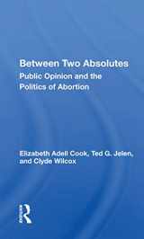 9780367162320-0367162326-Between Two Absolutes: Public Opinion And The Politics Of Abortion