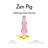 9780996632133-0996632131-Zen Pig: Feelings Are Clouds - Emotional Books for Toddlers Ages 4-9, Discover How to Express and Manage Feelings In Healthy Ways to Become the Best Version of You - Book About Emotions for Kids