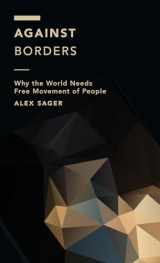9781786606280-1786606283-Against Borders: Why the World Needs Free Movement of People (Off the Fence: Morality, Politics and Society)