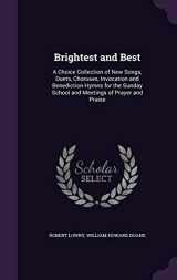 9781340936488-1340936488-Brightest and Best: A Choice Collection of New Songs, Duets, Choruses, Invocation and Benediction Hymns for the Sunday School and Meetings of Prayer and Praise