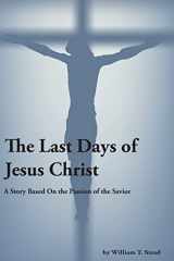 9781499322293-1499322291-The Last Days of Jesus Christ (A Story About the Passion of Our Savior)