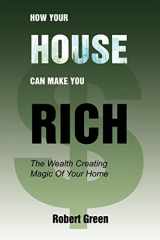 9780595384761-0595384765-How Your House Can Make You Rich: The Wealth Creating Magic Of Your Home