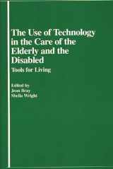 9780313226168-0313226164-The Use of Technology in the Care of the Elderly and the Disabled: Tools for Living