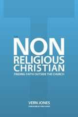 9781614853015-1614853010-The Non-Religious Christian - Finding Faith Outside the Church