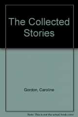 9780807116302-0807116300-The Collected Stories of Caroline Gordon: With an Introduction by Robert Penn Warren