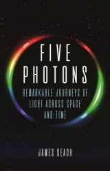 9781780239910-1780239912-Five Photons: Remarkable Journeys of Light Across Space and Time