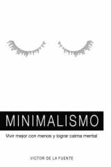 9781523268382-1523268387-Minimalismo: vivir mejor con menos y lograr calma mental: Guía para aplicar el minimalismo, crear hábitos y conseguir una mente poderosa (Spanish Edition)