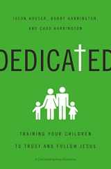 9780310518297-0310518296-Dedicated: Training Your Children to Trust and Follow Jesus