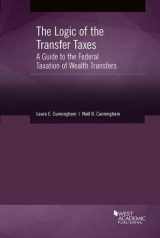 9781640204973-1640204970-The Logic of the Transfer Taxes: A Guide to the Federal Taxation of Wealth Transfers (American Casebook Series)