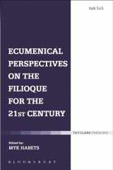 9780567500724-0567500721-Ecumenical Perspectives on the Filioque for the 21st Century (T & T Clark Theology)